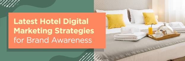 Latest Hotel Digital Marketing Strategies for Brand Awareness
