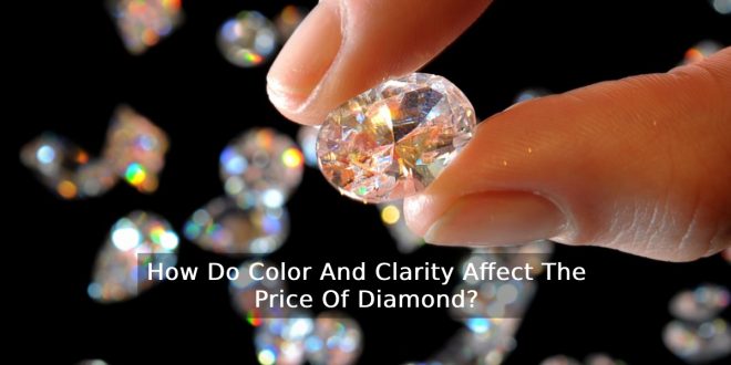 How Do Color And Clarity Affect The Price Of Diamond?