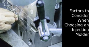 Factors to Consider When Choosing an Injection Molder