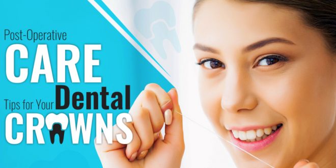 Post-operative Care Tips for Your Dental Crowns