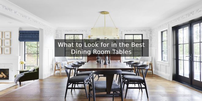 What to Look for in the Best Dining Room Tables