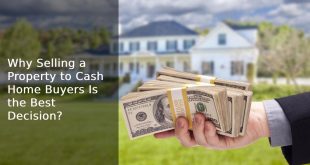 Why Selling a Property to Cash Home Buyers Is the Best Decision?