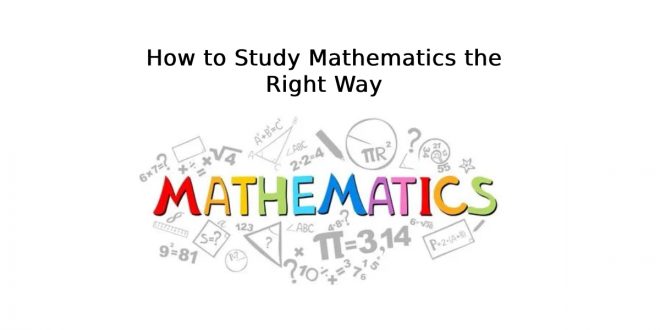 How to Study Mathematics the Right Way