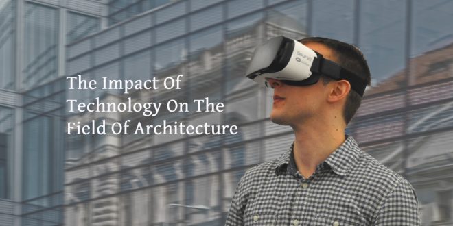 The Impact Of Technology On The Field Of Architecture